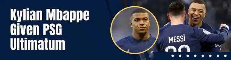 Kylian Mbappe Given PSG Ultimatum: Sign New Contract or Depart Immediately