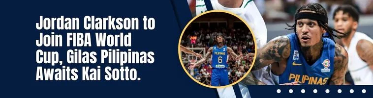Jordan Clarkson to Join FIBA World Cup, Gilas Pilipinas Awaits Kai Sotto.