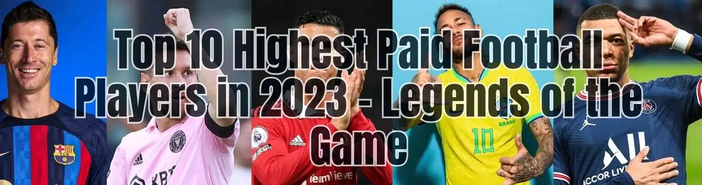 Top 10 Highest Paid Football Players in 2023 - Legends of the Game