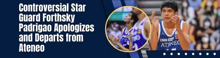 Controversial Star Guard Forthsky Padrigao Apologizes and Departs from Ateneo
