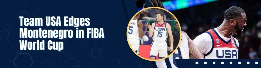 Team USA Edges Montenegro in FIBA World Cup